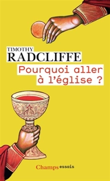 Pourquoi aller à l'église ? : l'eucharistie, un drame en trois actes - Timothy Radcliffe