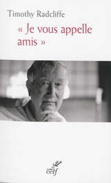 Je vous appelle amis : entretiens avec Guillaume Goubert - Timothy Radcliffe