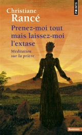 Prenez-moi tout mais laissez-moi l'extase : méditation sur la prière - Christiane Rancé