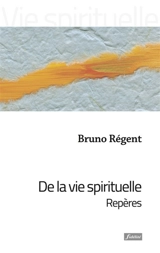 De la vie spirituelle. Repères - Bruno Régent