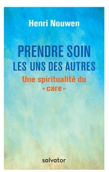 Prendre soin les uns des autres : une spiritualité du care - Henri Jozef Machiel Nouwen