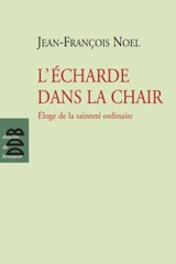 L'écharde dans la chair : éloge de la sainteté ordinaire - Jean-François Noël