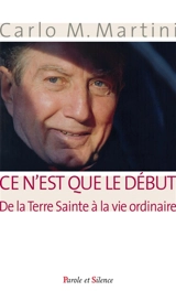 Ce n'est que le début : de la Terre sainte à la vie de tous les jours - Carlo Maria Martini