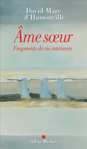 Ame soeur : fragments de vie intérieure - David-Marc d' Hamonville