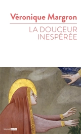 La douceur inespérée : quand la Bible raconte nos histoires d'amour - Véronique Margron