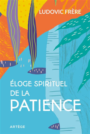Eloge spirituel de la patience - Ludovic Frère