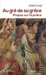Au gré de sa grâce : propos sur la prière - André Louf
