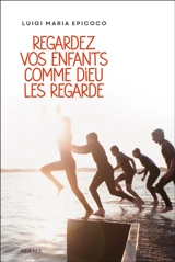 Regardez vos enfants comme Dieu les regarde - Luigi Maria Epicoco