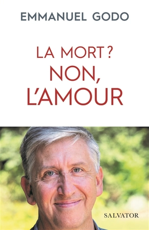 La mort ? : non, l'amour - Emmanuel Godo