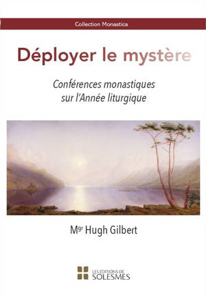 Déployer le mystère : conférences monastiques sur l'année liturgique - Hugh Gilbert