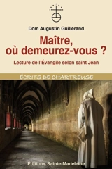 Maître, où demeurez-vous ? : lecture de l'Evangile de saint Jean par un contemplatif - Augustin Guillerand
