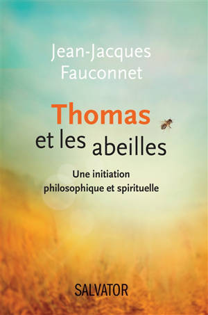 Thomas et les abeilles : une initiation philosophique et spirituelle - Jean-Jacques Fauconnet