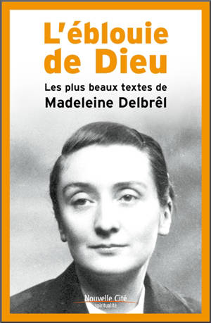 L'éblouie de Dieu : ses plus beaux textes - Madeleine Delbrêl