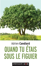 Quand tu étais sous le figuier... : propos intempestifs sur la vie chrétienne - Adrien Candiard
