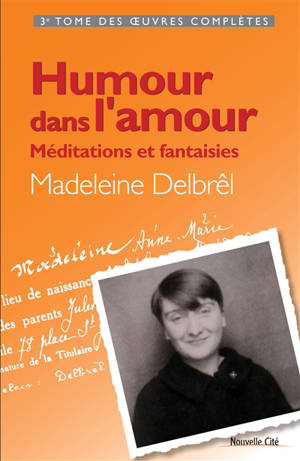 Oeuvres complètes. Vol. 3. Humour dans l'amour : méditations et fantaisies - Madeleine Delbrêl