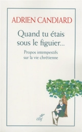 Quand tu étais sous le figuier... propos intempestifs sur la vie chrétienne - Adrien Candiard