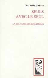 Seuls avec le seul : la solitude des chartreux - Nathalie Nabert