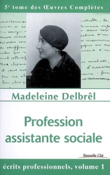 Oeuvres complètes. Vol. 5. Profession assistante sociale : écrits professionnels 1 : textes publiés de son vivant - Madeleine Delbrêl
