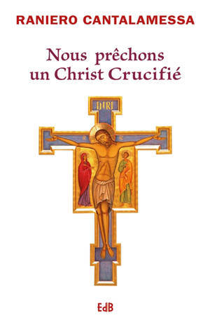 Nous prêchons un Christ crucifié : méditations pour le Vendredi saint dans la basilique Saint-Pierre - Raniero Cantalamessa