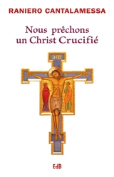 Nous prêchons un Christ crucifié : méditations pour le Vendredi saint dans la basilique Saint-Pierre - Raniero Cantalamessa