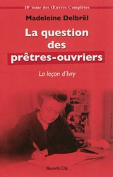Oeuvres complètes. Vol. 10. Textes missionnaires. Vol. 4. La question des prêtres-ouvriers : la leçon d'Ivry - Madeleine Delbrêl