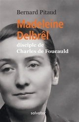Madeleine Delbrêl : disciple de Charles de Foucauld - Bernard Pitaud