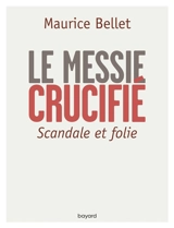 Le Messie crucifié : scandale et folie - Maurice Bellet