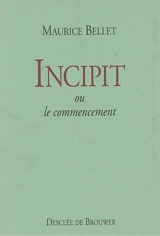 Incipit ou Le commencement - Maurice Bellet