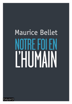 Notre foi en l'humain - Maurice Bellet