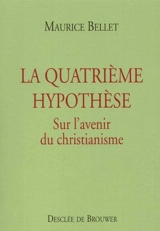 La quatrième hypothèse : sur l'avenir du christianisme - Maurice Bellet