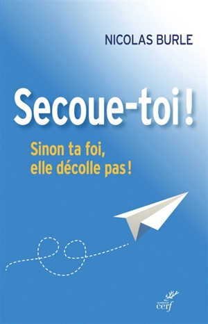 Secoue-toi ! : sinon ta foi, elle décolle pas ! - Nicolas Burle