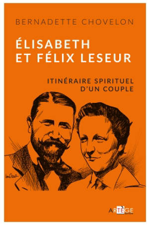 Elisabeth et Félix Leseur : parcours spirituel d'un couple - Bernadette Chovelon
