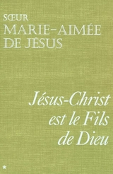 Jésus-Christ est le fils de Dieu. Vol. 1 - Marie-Aimée de Jésus