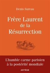 Frère Laurent de la Résurrection : le cordonnier de Dieu - Denis Sureau
