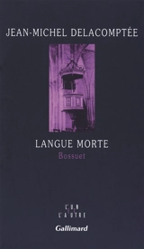 Langue morte : Bossuet - Jean-Michel Delacomptée