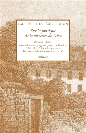 Sur la pratique de la présence de Dieu : maximes et lettres : suivies des témoignages de Joseph de Beaufort - Laurent de la Résurrection