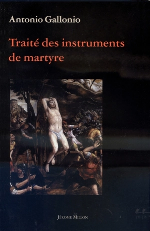 Traité des instruments de martyre - Antonio Gallonio