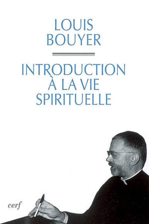 Introduction à la vie spirituelle : précis de théologie ascétique et mystique - Louis Bouyer