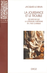 La jouissance et le trouble : recherches sur la littérature chrétienne de l'âge classique - Jacques Le Brun