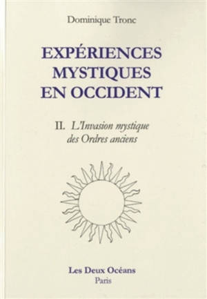 Expériences mystiques en Occident. Vol. 2. L'invasion mystique en France des ordres anciens - Dominique Tronc
