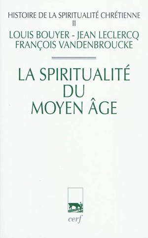 Histoire de la spiritualité chrétienne. Vol. 2. La spiritualité du Moyen Age - Louis Bouyer