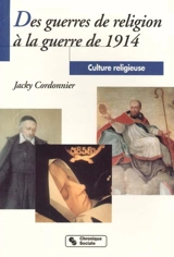 Culture religieuse. Vol. 3. Des guerres de religion à la guerre de 1914 - Jacky Cordonnier