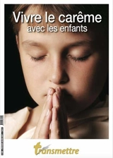 Transmettre, n° 226. Vivre le carême avec les enfants