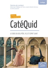CatéQuid, je crois en Dieu Père, Fils et Esprit Saint : collège : manuel de l'animateur - Patricia de Lambert
