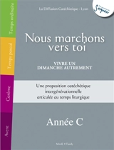 Nous marchons vers toi : vivre un dimanche autrement, année C : une proposition catéchétique intergénérationnelle articulée au temps liturgique - Diffusion catéchistique
