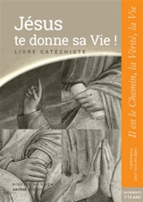Jésus te donne sa vie ! : livre catéchiste : sacrements, 7-13 ans - Eglise catholique. Diocèse (Dijon)
