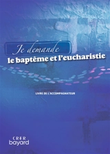 Je demande le baptême et l'eucharistie : livre de l'accompagnateur - Louis-Michel Renier