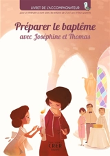 Préparer le baptême avec Joséphine et Thomas : livre de l'accompagnateur pour un itinéraire à vivre avec les enfants de 3 à 6 ans et leurs parents - Eglise catholique. Diocèse (Nantes)