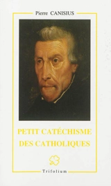 Petit catéchisme des catholiques. Parvus catechismus catholicorum - Petrus Canisius