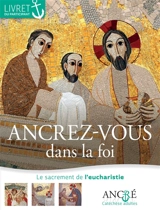 Ancrez-vous dans la foi : le sacrement de l'eucharistie : livret du participant - Hyacinthe Defos du Rau